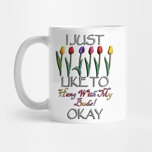 Funny Gardener Quote: I Just Like TO Hang With My Buds Okay! Cute Spring Flowers Mug